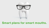 Smart plans for smart mouths.